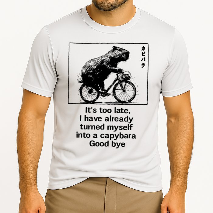 ItS Too Late I Have Already Turned Myself Into A Capybara Performance Shirt