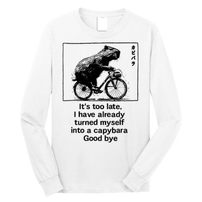ItS Too Late I Have Already Turned Myself Into A Capybara Long Sleeve Shirt