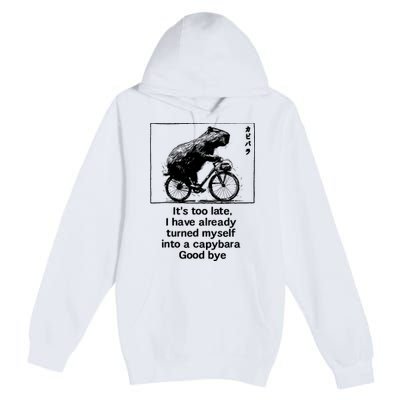 ItS Too Late I Have Already Turned Myself Into A Capybara Premium Pullover Hoodie