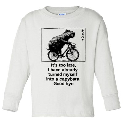 ItS Too Late I Have Already Turned Myself Into A Capybara Toddler Long Sleeve Shirt
