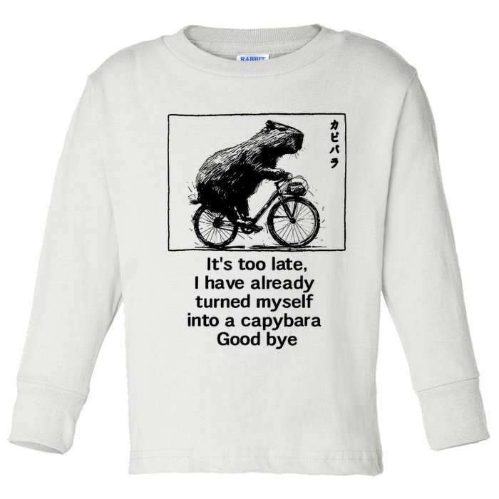 ItS Too Late I Have Already Turned Myself Into A Capybara Toddler Long Sleeve Shirt