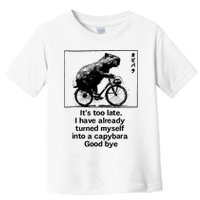 ItS Too Late I Have Already Turned Myself Into A Capybara Toddler T-Shirt