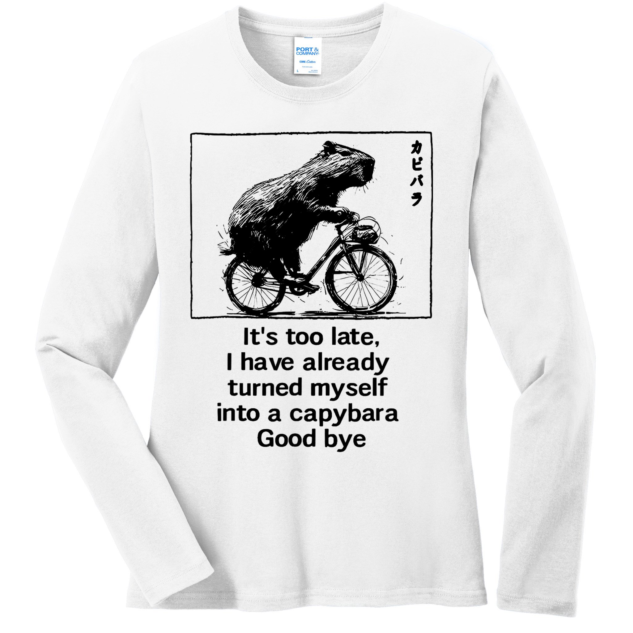ItS Too Late I Have Already Turned Myself Into A Capybara Ladies Long Sleeve Shirt
