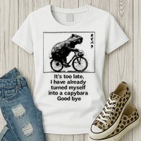 ItS Too Late I Have Already Turned Myself Into A Capybara Womens T-Shirt