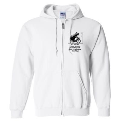 ItS Too Late I Have Already Turned Myself Into A Capybara Full Zip Hoodie