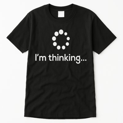 I'm Thinking Loading Processing Buffering Humor Fun Tall T-Shirt