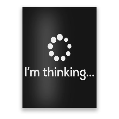 I'm Thinking Loading Processing Buffering Humor Fun Poster