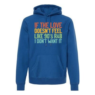 If The Love Doesnt Feel Like 90s R And B Gift Idea Cool Gift Premium Hoodie