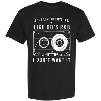 If The Love Doesn't Feel Like 90's R&b I Don't Want I Garment-Dyed Heavyweight T-Shirt