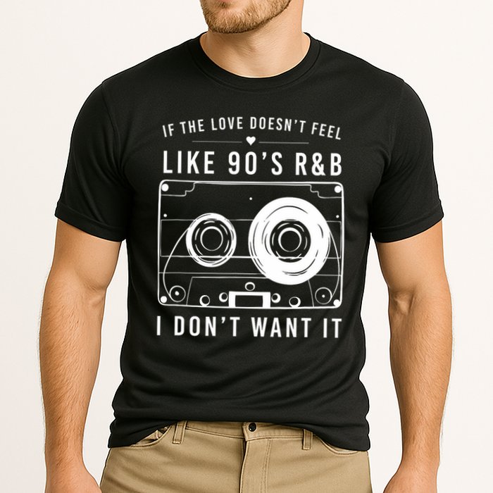 If The Love Doesn't Feel Like 90's R&b I Don't Want I Performance Shirt