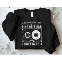 If The Love Doesn't Feel Like 90's R&b I Don't Want I Sweatshirt