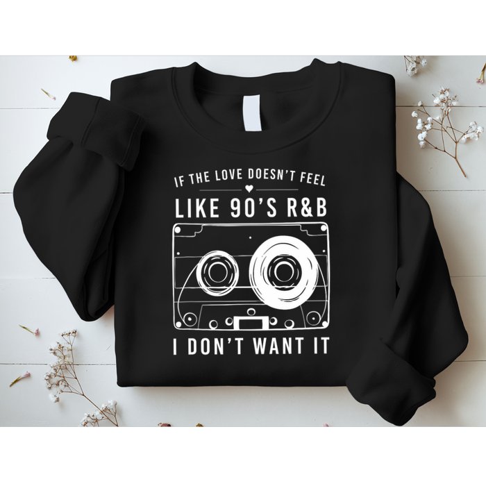 If The Love Doesn't Feel Like 90's R&b I Don't Want I Sweatshirt