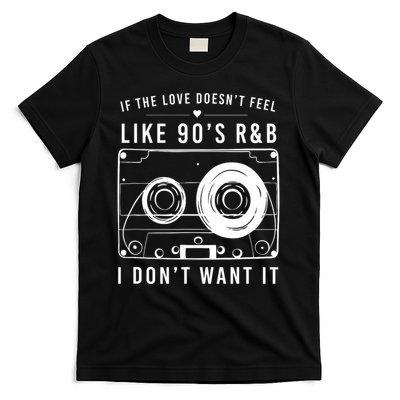 If The Love Doesn't Feel Like 90's R&b I Don't Want I T-Shirt