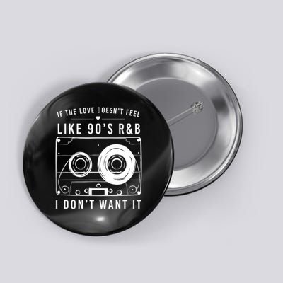 If The Love Doesn't Feel Like 90's R&b I Don't Want I Button