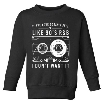 If The Love Doesn't Feel Like 90's R&b I Don't Want I Toddler Sweatshirt