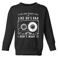 If The Love Doesn't Feel Like 90's R&b I Don't Want I Toddler Sweatshirt