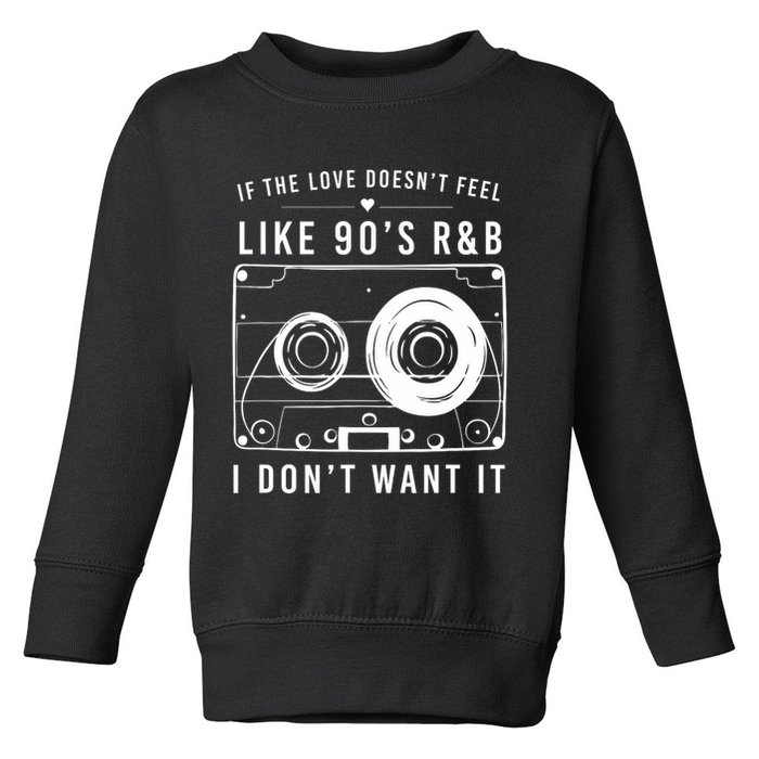 If The Love Doesn't Feel Like 90's R&b I Don't Want I Toddler Sweatshirt