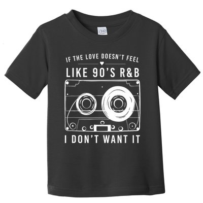 If The Love Doesn't Feel Like 90's R&b I Don't Want I Toddler T-Shirt