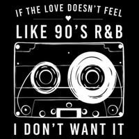 If The Love Doesn't Feel Like 90's R&b I Don't Want I Visor