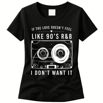 If The Love Doesn't Feel Like 90's R&b I Don't Want I Womens T-Shirt