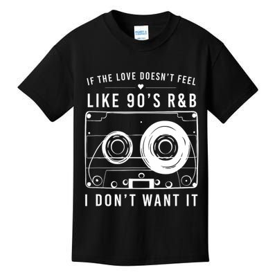 If The Love Doesn't Feel Like 90's R&b I Don't Want I Kids T-Shirt
