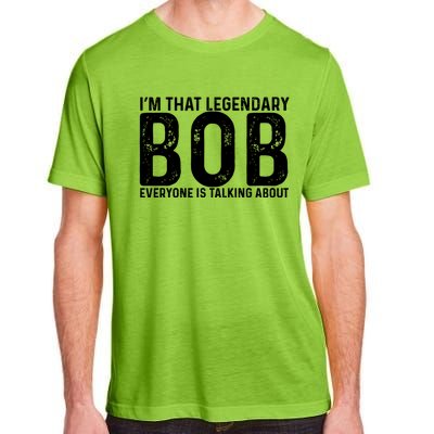 Im That Legendary Bob Everyone Is Talking About First Name Funny Bob Adult ChromaSoft Performance T-Shirt