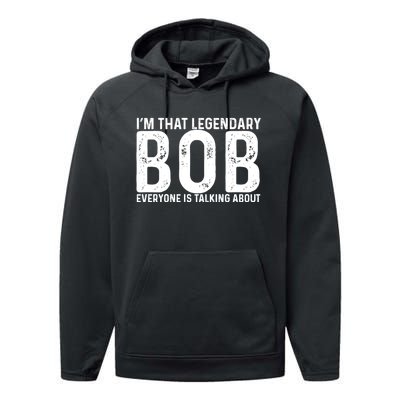 Im That Legendary Bob Everyone Is Talking About First Name Funny Bob Performance Fleece Hoodie