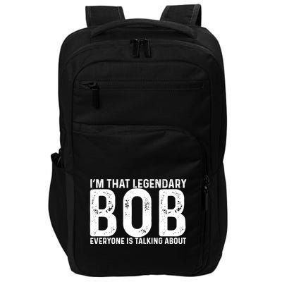 Im That Legendary Bob Everyone Is Talking About First Name Funny Bob Impact Tech Backpack