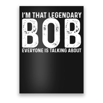 Im That Legendary Bob Everyone Is Talking About First Name Funny Bob Poster