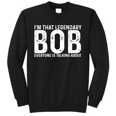 Im That Legendary Bob Everyone Is Talking About First Name Funny Bob Tall Sweatshirt