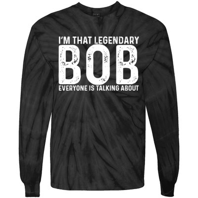 Im That Legendary Bob Everyone Is Talking About First Name Funny Bob Tie-Dye Long Sleeve Shirt