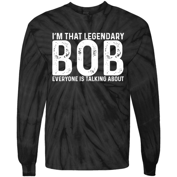 Im That Legendary Bob Everyone Is Talking About First Name Funny Bob Tie-Dye Long Sleeve Shirt