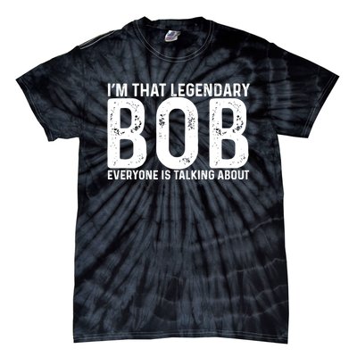 Im That Legendary Bob Everyone Is Talking About First Name Funny Bob Tie-Dye T-Shirt