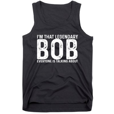 Im That Legendary Bob Everyone Is Talking About First Name Funny Bob Tank Top