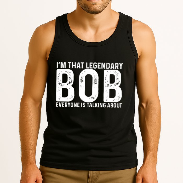 Im That Legendary Bob Everyone Is Talking About First Name Funny Bob Tank Top