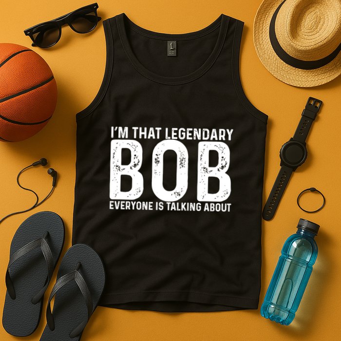 Im That Legendary Bob Everyone Is Talking About First Name Funny Bob Tank Top