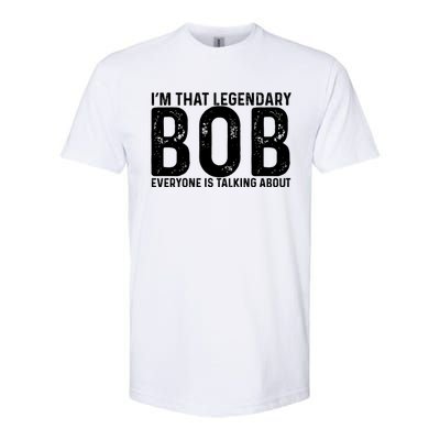 Im That Legendary Bob Everyone Is Talking About First Name Funny Bob Softstyle CVC T-Shirt