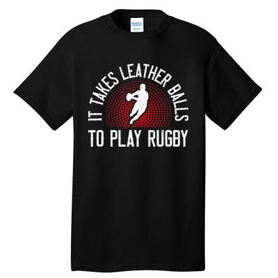 It Takes Leather Balls To Play Rugby Funny Rugby Player Tall T-Shirt