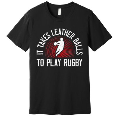 It Takes Leather Balls To Play Rugby Funny Rugby Player Premium T-Shirt