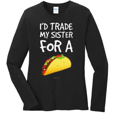 I'd Trade My Sister For A Taco Funny Taco Ladies Long Sleeve Shirt