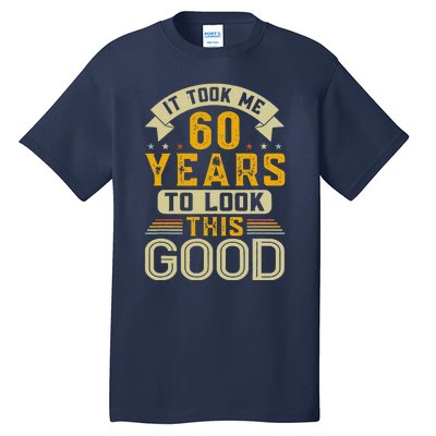 It Took Me 60 Years To Look This Good Funny 60th Birthday Tall T-Shirt