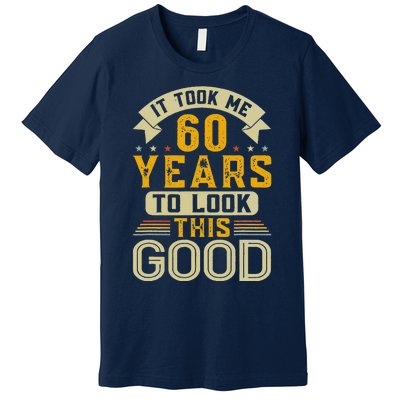 It Took Me 60 Years To Look This Good Funny 60th Birthday Premium T-Shirt