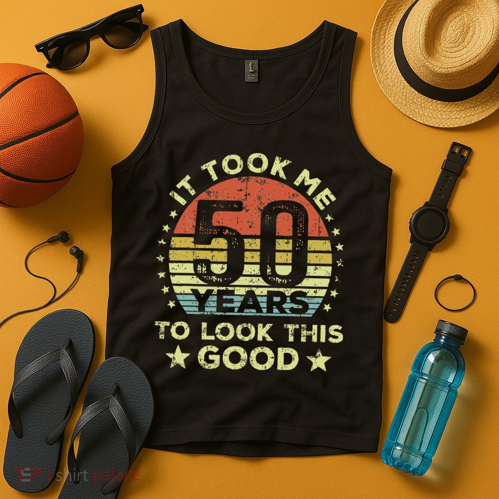 It Took Me 50 Years To Look This Good 50th Birthday Tank Top