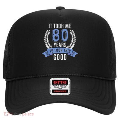 It Took Me 80 Years To Look This Good _ 80th Birthday High Crown Mesh Back Trucker Hat