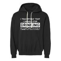 I Told Myself That I Should Stop Drinking Garment-Dyed Fleece Hoodie