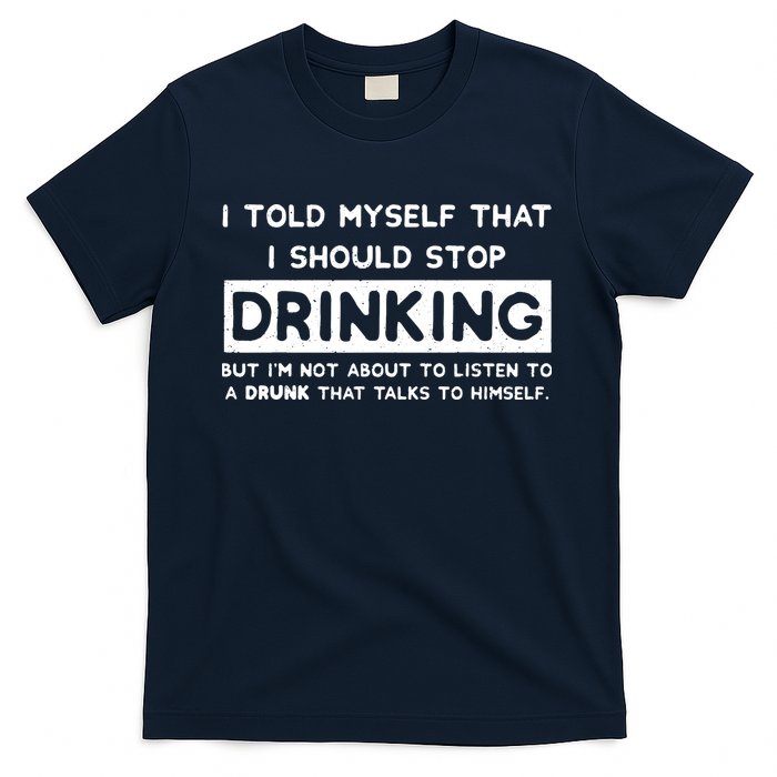 I Told Myself That I Should Stop Drinking T-Shirt