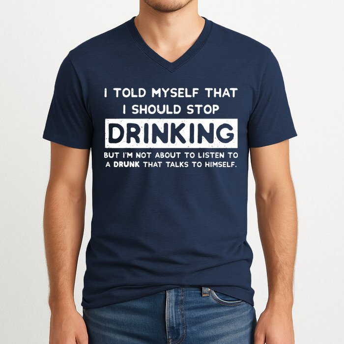 I Told Myself That I Should Stop Drinking V-Neck T-Shirt