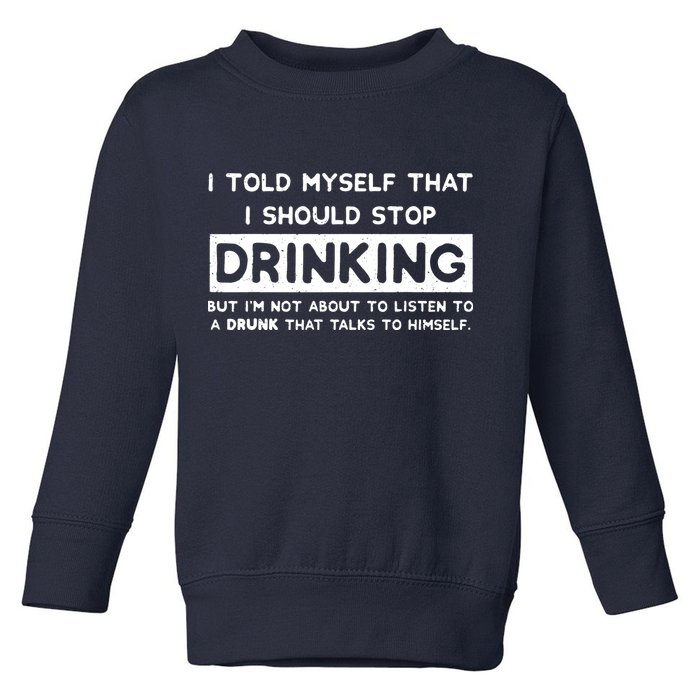 I Told Myself That I Should Stop Drinking Toddler Sweatshirt