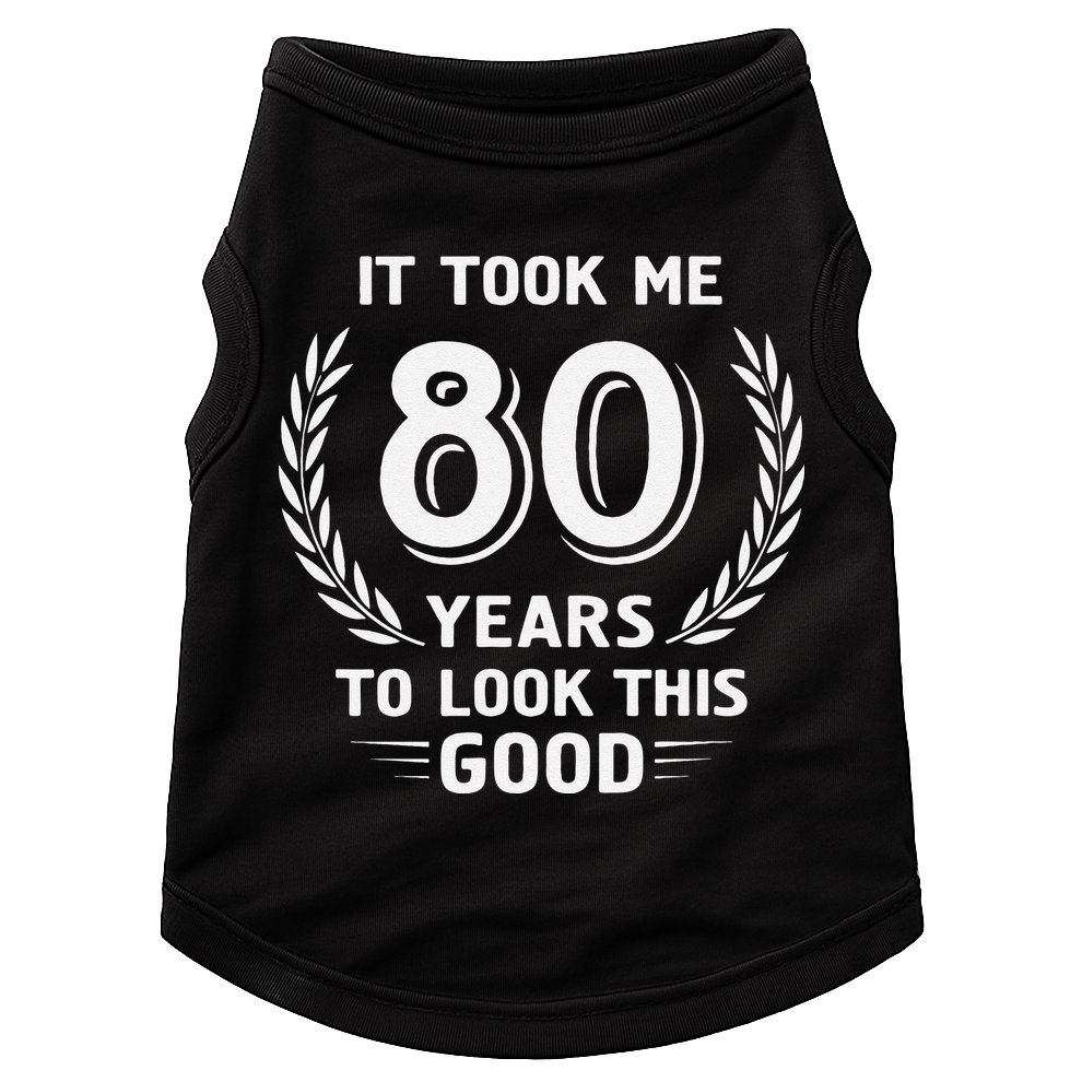 It Took Me 80 Years To Look This Good 80th Birthday Doggie Tank