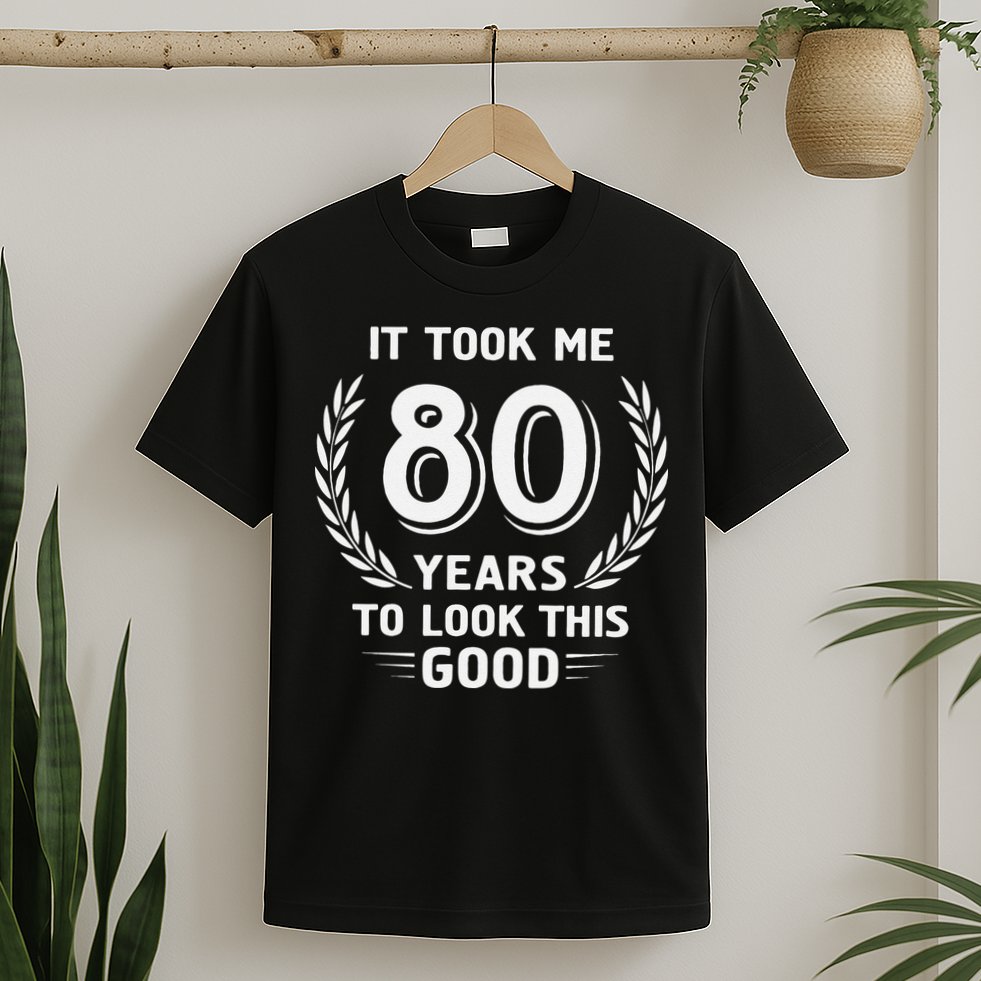 It Took Me 80 Years To Look This Good 80th Birthday T-Shirt